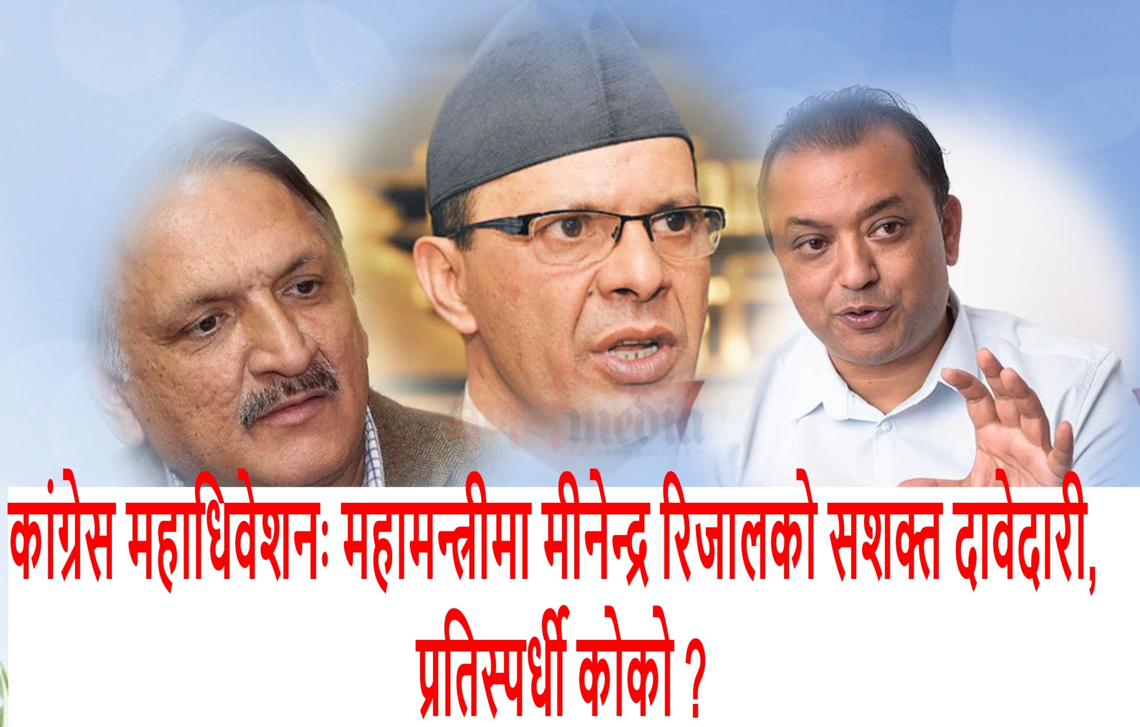 कांग्रेस महाधिवेशन : महामन्त्रीमा मीनेन्द्र रिजालको सशक्त दावेदारी, प्रतिस्पर्धी कोको ? कांग्रेस महाधिवेशन : महामन्त्रीमा मीनेन्द्र रिजालको सशक्त दावेदारी, प्रतिस्पर्धी कोको ?